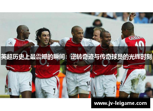 英超历史上最震撼的瞬间:逆转奇迹与传奇球员的光辉时刻 英超历史上最震撼的瞬间:逆转奇迹与传奇球员的光辉时刻