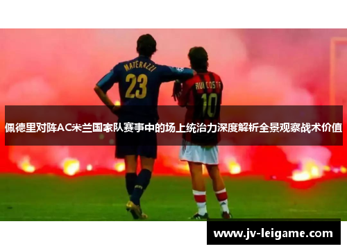 佩德里对阵AC米兰国家队赛事中的场上统治力深度解析全景观察战术价值 佩德里对阵AC米兰国家队赛事中的场上统治力深度解析全景观察战术价值