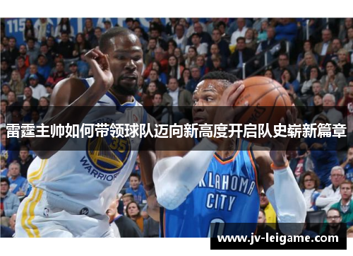 雷霆主帅如何带领球队迈向新高度开启队史崭新篇章