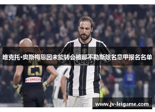 维克托·奥斯梅恩因未能转会被那不勒斯除名意甲报名名单
