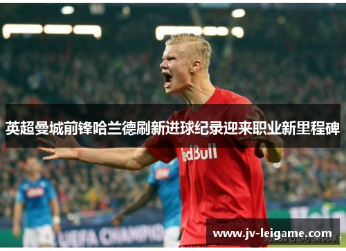 英超曼城前锋哈兰德刷新进球纪录迎来职业新里程碑