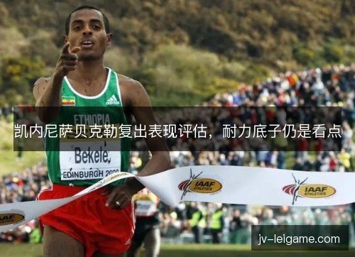 凯内尼萨贝克勒复出表现评估，耐力底子仍是看点